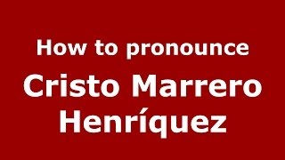 How to pronounce Cristo Marrero Henríquez