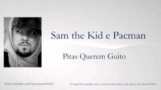 Sam the Kid e Pacman - Pitas Querem Guito