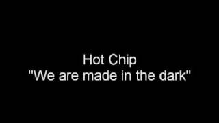 We were made in the dark Hot Chip