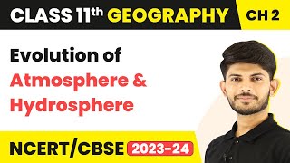 Evolution of Atmosphere and Hydrosphere - The Origin and Evolution of the Earth | Class 11 Geography