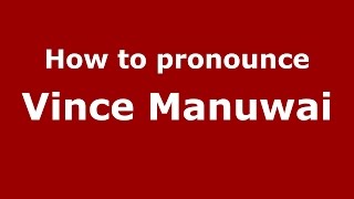 How to pronounce Vince Manuwai