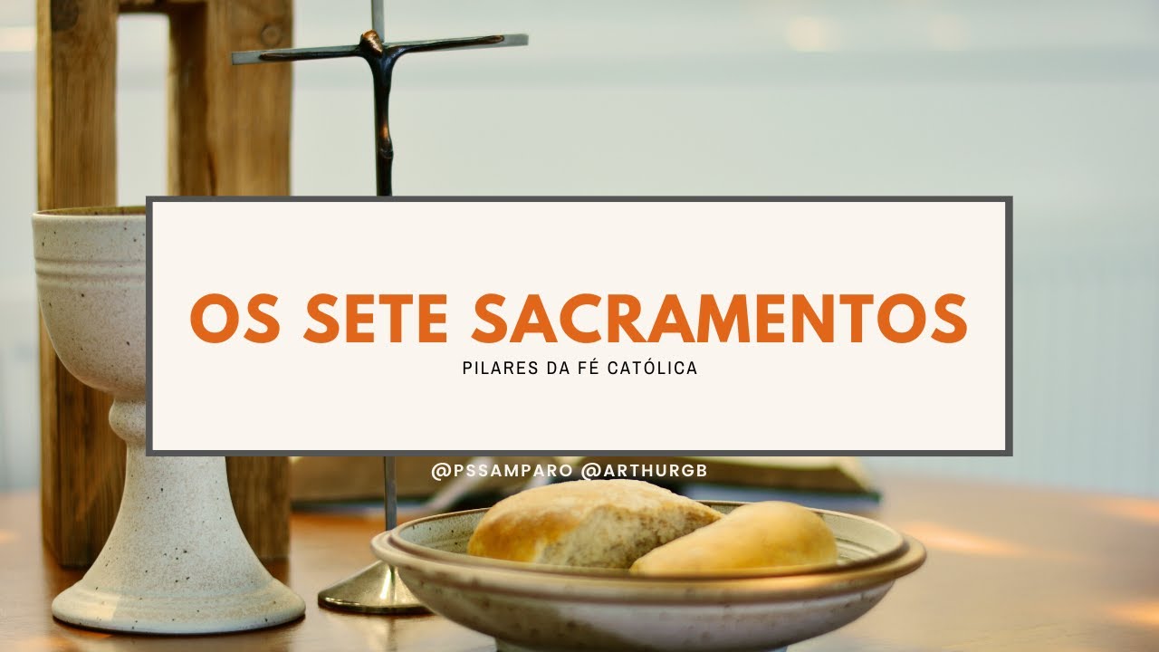 Os sete Sacramentos - Pilares da fé católica