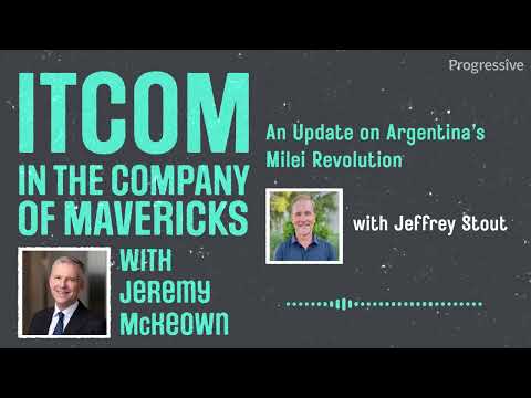 In the Company of Mavericks - An Update on Argentina's Milei Revolution with Jeffrey Stout