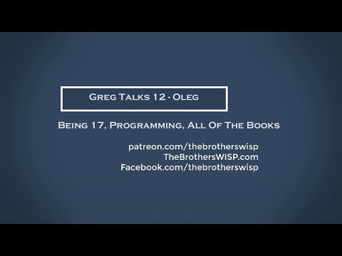 Greg Talks 12 - Being 17, Programming, All Of The Books