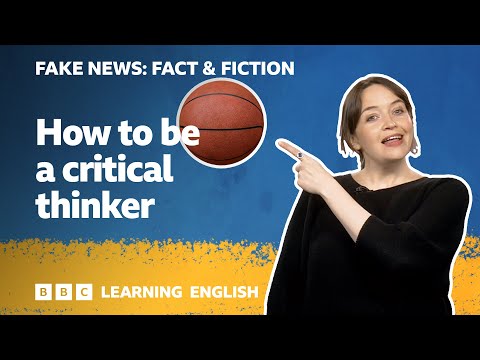 Fake News: Fact & Fiction - Episode 6: How to be a critical thinker