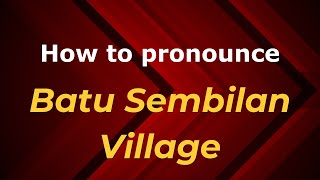 How to pronounce Batu Sembilan Village