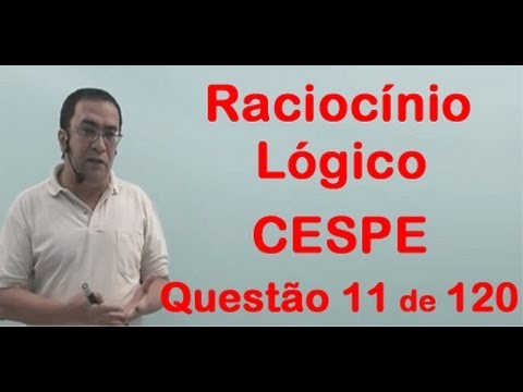 RACIOCÍNIO LÓGICO CESPE   QUESTÃO 11 DE 120   PROFESSOR JOSELIAS