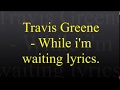 Travis Greene - While I'm Waiting Lyrics
