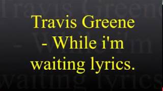 Travis Greene - While I&#39;m Waiting Lyrics