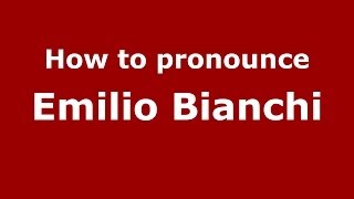 How to pronounce Emilio Bianchi