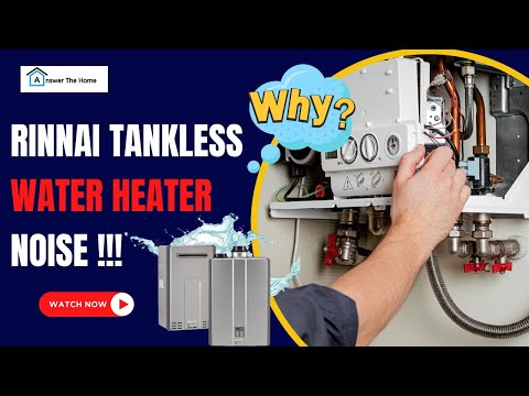 Rinnai Tankless Water Heater Noise: Reasons and Solutions