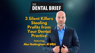 3 Silent Killers Stealing Profits from Your Dental Practice | Alex Nottingham | Denal Brief