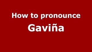 How to pronounce Gaviña