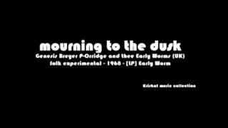Genesis Breyer P-Orridge and thee Early Worms (UK)- mourning to the dusk