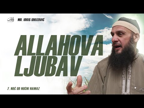 Allahova ljubav | Noćni Namaz sedma noć | mr. Idris Idrizović