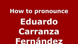 How to pronounce Eduardo Carranza Fernández