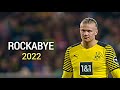 Erling Haaland ▶ Rockabye - Skills & Goals 2022 | HD