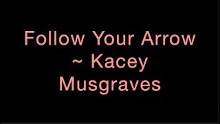 Follow Your Arrow ~ Kacey Musgraves Lyrics