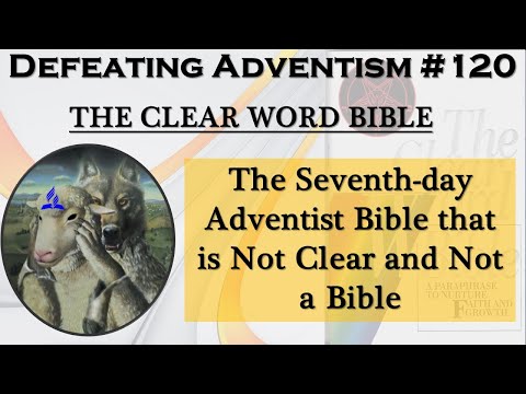 Defeating Adventism # 120 – Seventh-day Adventists – The Clear Word Bible - A Heretical Book Part 1