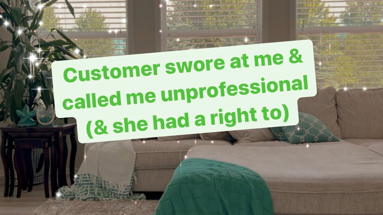 The time a customer swore at me, called me unprofessional (& I let her)