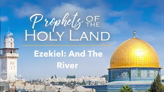 Prophets Of the Holy Land Ezekiel and the River- Streams Ministries