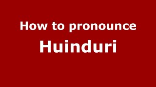 How to pronounce Huinduri
