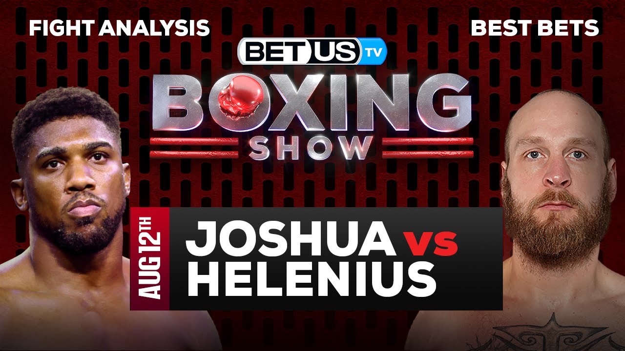 Preview and Picks Anthony Joshua vs Robert Helenius 8/12/2023