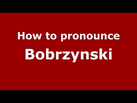 How to pronounce Bobrzynski (Polish/Poland) - PronounceNames.com