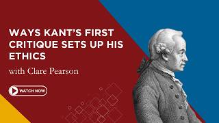 Some Ways Kant’s First Critique Sets Up His Ethics | Clare Pearson | First Friday Lecture