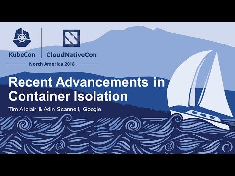 Recent Advancements in Container Isolation - Tim Allclair & Adin Scannell, Google
