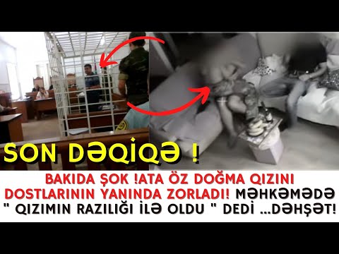 SON DƏQİQƏ ! BAKIDA DƏHŞƏT ! ATA 21 YAŞLI QIZINI ZORLADI! DEDİKLƏRİ İSƏ - XEBERLER