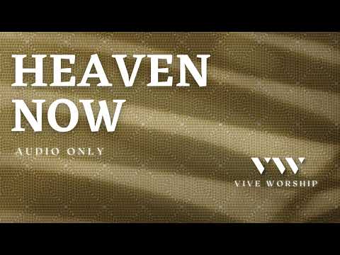 HEAVEN NOW [AUDIO ONLY] | VIVE Worship