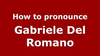 How to pronounce Gabriele Del Romano