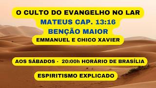 O CULTO DO EVANGELHO NO LAR  --MATEUS CAP. 13:16  - BENÇÃO MAIOR  EMMANUEL E CHICO XAVIER