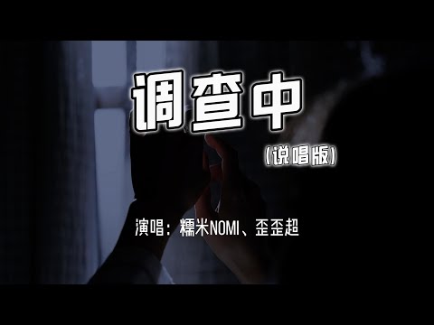 糯米Nomi、歪歪超 - 调查中 (说唱版)『放弃规则后 世俗再指责，放弃救赎后 被评为罪恶。』【4k无损|动态歌词 Lyrics】