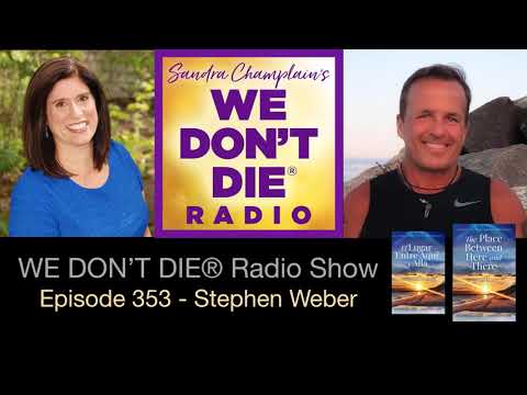 Episode 353 Stephen Weber shares his NDE  & "The Place Between Here & There" on We Don't Die Radio