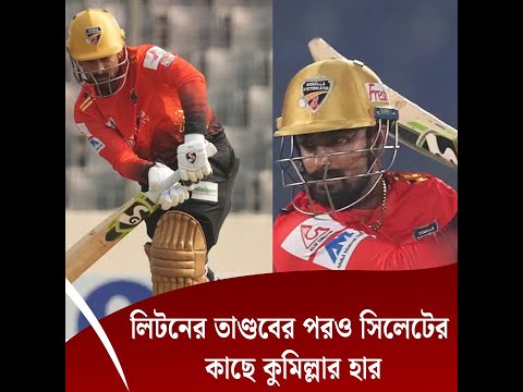 লিটনের তাণ্ডবের পরও সিলেটের কাছে কুমিল্লার হার