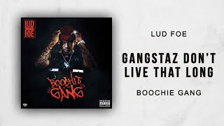 Lud Foe - Gangstaz Don&#39;t Live That Long (Boochie Gang)