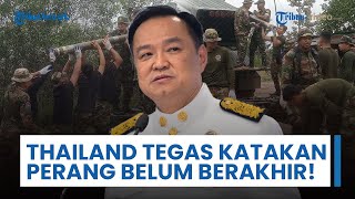 Diplomasi Tak Digubris, Thailand Tegas Katakan Perang Belum Berakhir Serangan Kamboja akan Berlanjut