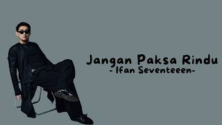 Download lagu Ifan Seventeen - Jangan Paksa Rindu (Lyric) mp3
