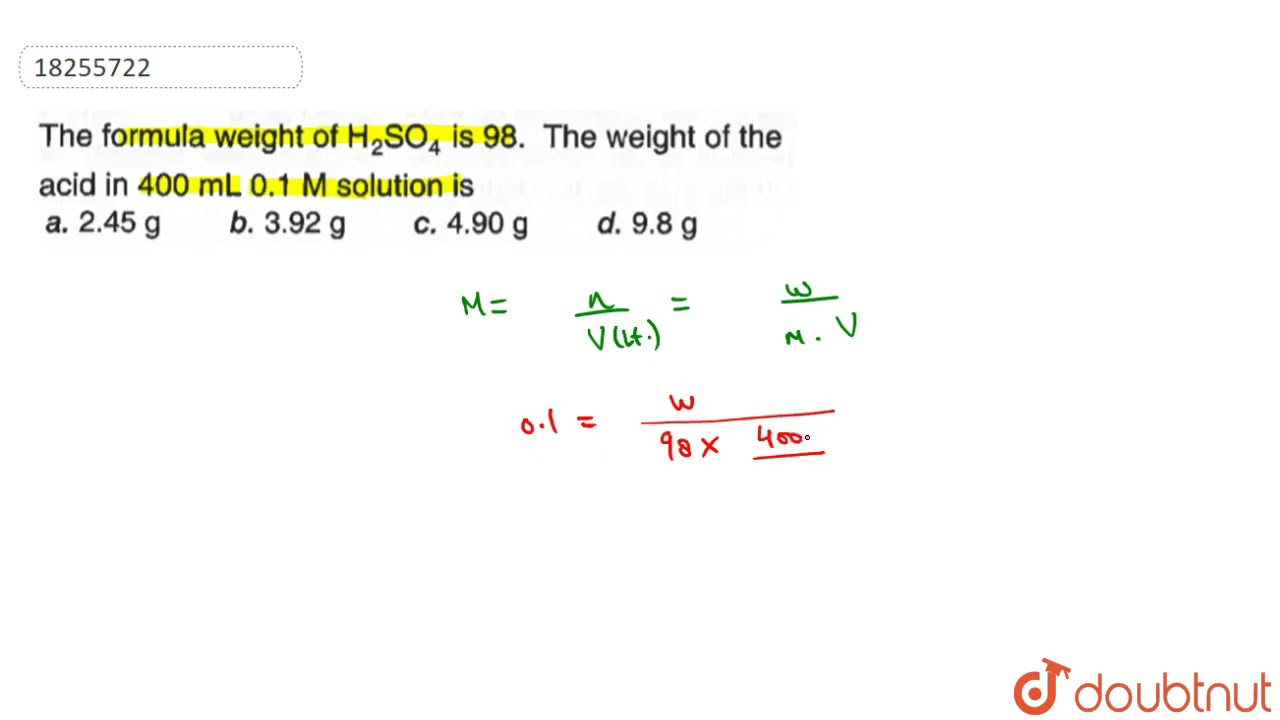 The formula weight of H_(2)SO_(4) is 98. The weight of the acid in 400 mL 0.1 M solution is | 1...