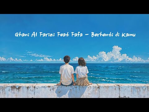Ghani Al Farizi Feat Fafa - Berhenti di Kamu (Lyric Video)