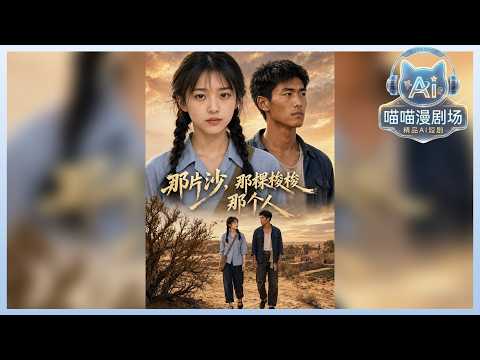🔥热剧连播《知青弃城留沙，他却葬身沙暴》她撕掉回城调令嫁他治沙，他却为救人永埋黄沙；她怀着他的种，在沙暴里独自种下千亩梭梭林！ #AI短剧 #CIT1 #喵喵漫剧 #那片沙，那棵梭梭，那个人
