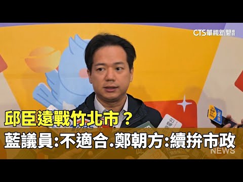 邱臣遠戰竹北市？　藍議員：不適合　鄭朝方：續拚市政