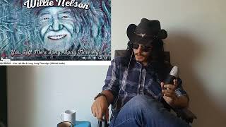 You left me a long, long time ago - Mr Willie Nelson (Reaction)