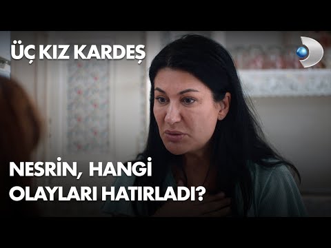 Nesrin, hangi olayları hatırladı? Üç Kız Kardeş 19. Bölüm