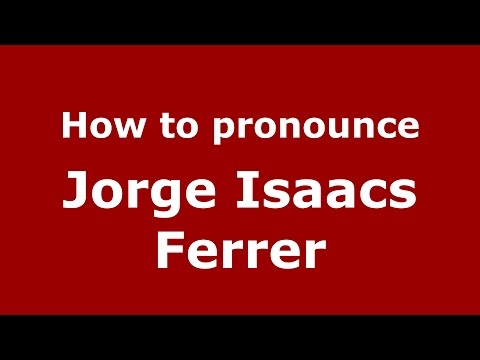 How to pronounce Jorge Isaacs Ferrer (Colombian Spanish/Colombia)  - PronounceNames.com