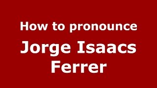 How to pronounce Jorge Isaacs Ferrer
