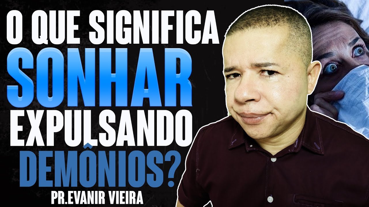 O que é sonhar expulsando demônios? Pastor evanir vieira