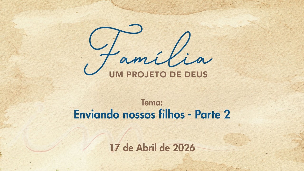 17/04/2026 - [Família um Projeto de Deus] - Igreja Cristã Maranata- 